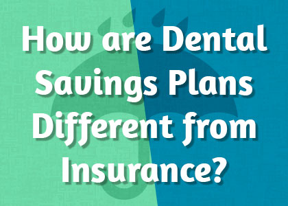 How are Dental Savings plans different from insurance?