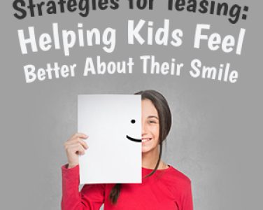 Strategies for Teasing: Helping Kids Feel Better About Their Smile - <p>Every kid feels uncomfortable in social situations sometimes, especially when they feel they “look different”—and studies show the #1 reason kids are bullied for their appearance is the way their teeth look. Bullies sense this discomfort and annoy, anger, and confuse kids who already feel vulnerable—and if the child being teased is openly reactive, the […]</p>
