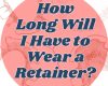 How Long Will I Have to Wear a Retainer? - January 27th, 2024